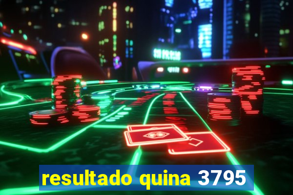 resultado quina 3795